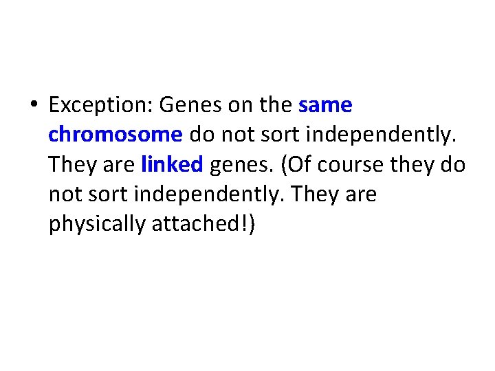  • Exception: Genes on the same chromosome do not sort independently. They are