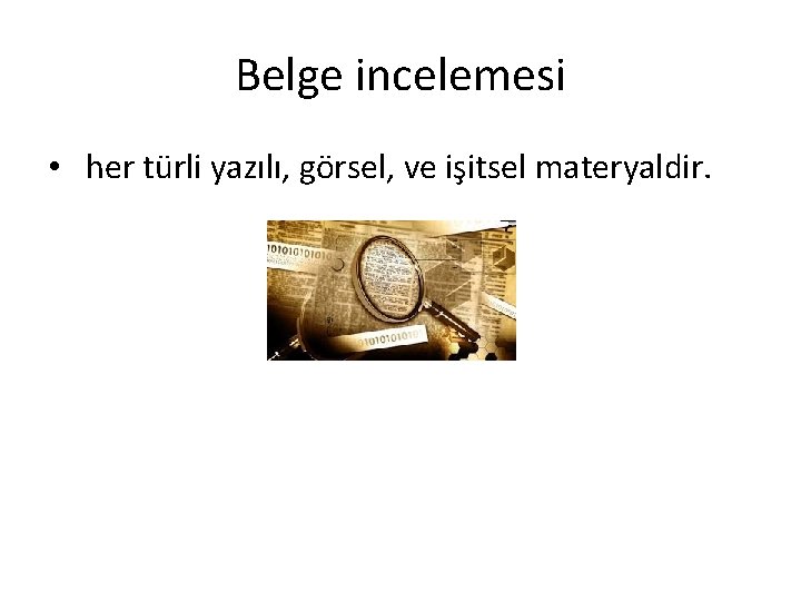 Belge incelemesi • her türli yazılı, görsel, ve işitsel materyaldir. 