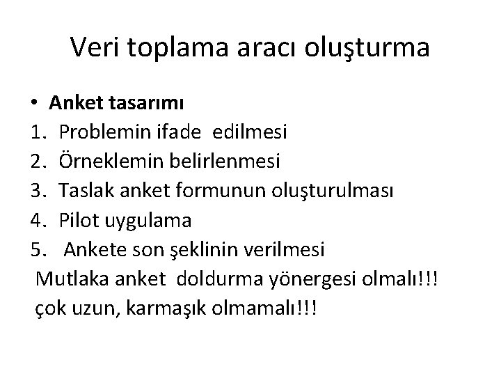 Veri toplama aracı oluşturma • Anket tasarımı 1. Problemin ifade edilmesi 2. Örneklemin belirlenmesi