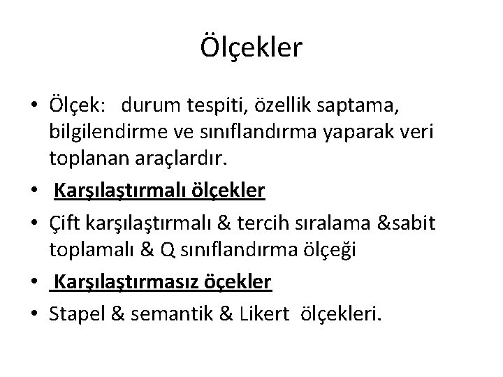 Ölçekler • Ölçek: durum tespiti, özellik saptama, bilgilendirme ve sınıflandırma yaparak veri toplanan araçlardır.