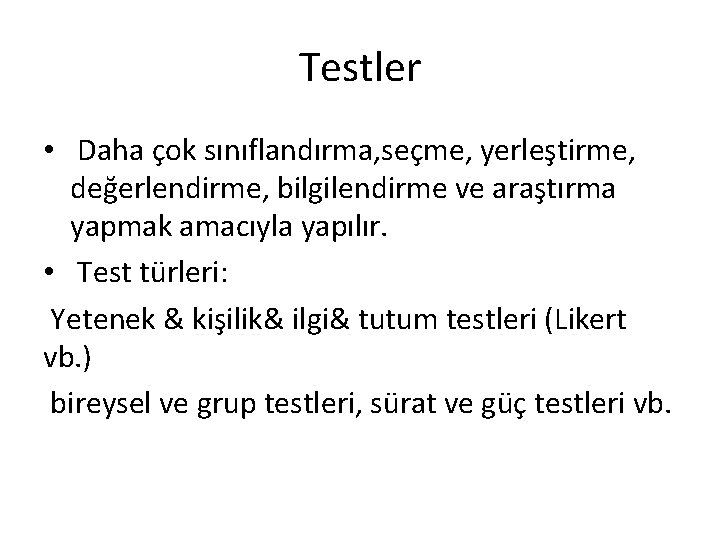 Testler • Daha çok sınıflandırma, seçme, yerleştirme, değerlendirme, bilgilendirme ve araştırma yapmak amacıyla yapılır.