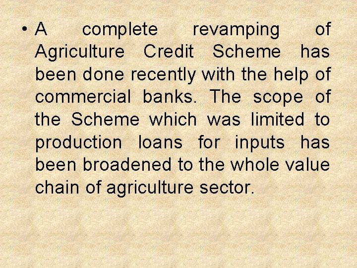  • A complete revamping of Agriculture Credit Scheme has been done recently with