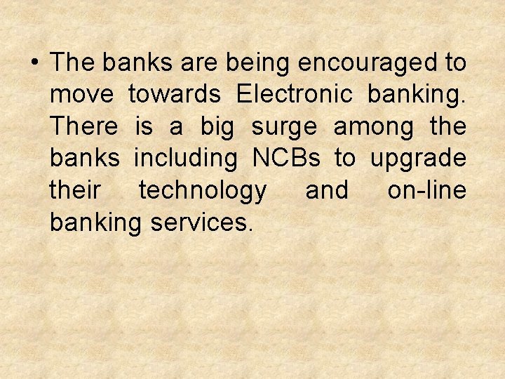  • The banks are being encouraged to move towards Electronic banking. There is