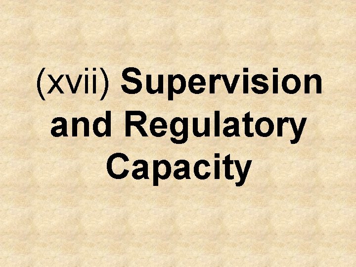 (xvii) Supervision and Regulatory Capacity 