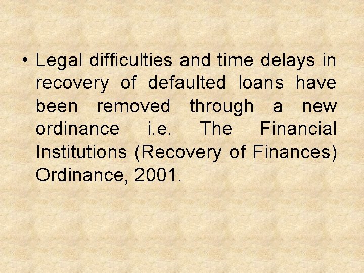  • Legal difficulties and time delays in recovery of defaulted loans have been