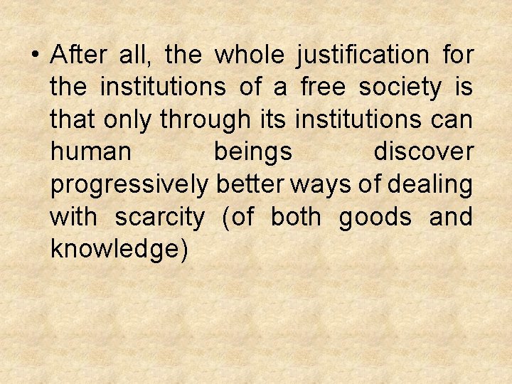  • After all, the whole justification for the institutions of a free society