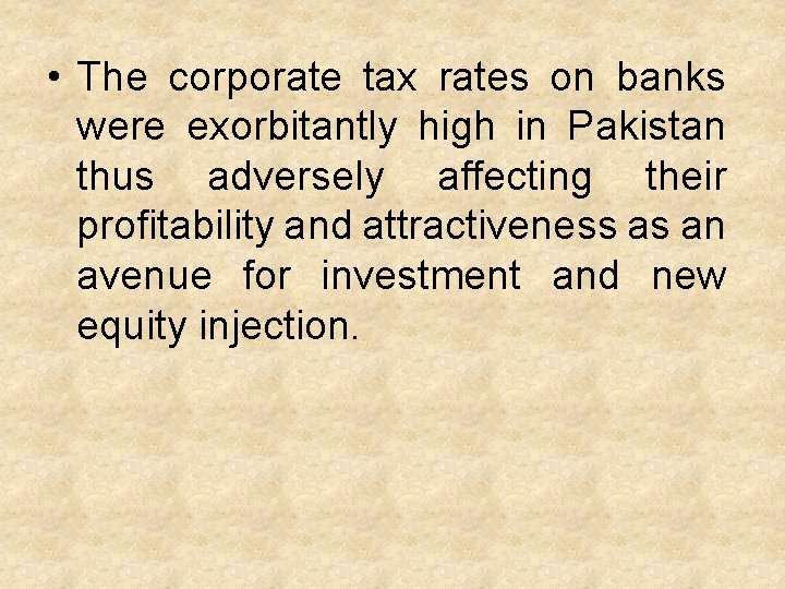  • The corporate tax rates on banks were exorbitantly high in Pakistan thus