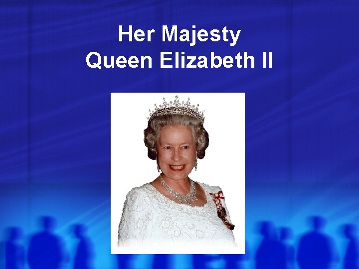 Her Majesty Queen Elizabeth II Her Majesty Queen Elizabeth II