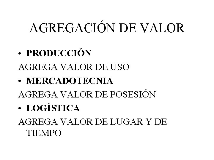 AGREGACIÓN DE VALOR • PRODUCCIÓN AGREGA VALOR DE USO • MERCADOTECNIA AGREGA VALOR DE