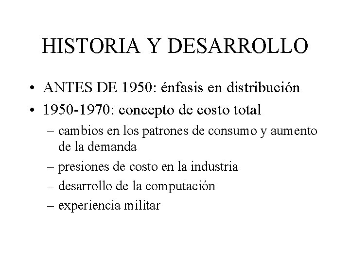 HISTORIA Y DESARROLLO • ANTES DE 1950: énfasis en distribución • 1950 -1970: concepto