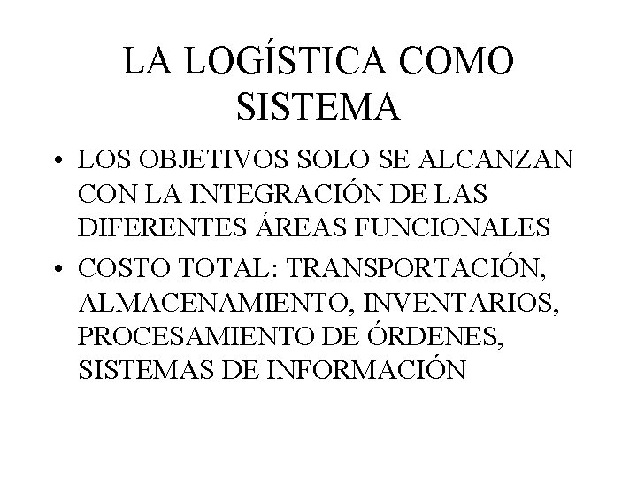 LA LOGÍSTICA COMO SISTEMA • LOS OBJETIVOS SOLO SE ALCANZAN CON LA INTEGRACIÓN DE