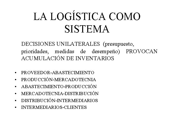 LA LOGÍSTICA COMO SISTEMA DECISIONES UNILATERALES (presupuesto, prioridades, medidas de desempeño) PROVOCAN ACUMULACIÓN DE