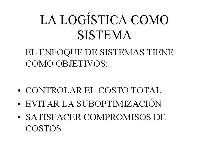 LA LOGÍSTICA COMO SISTEMA EL ENFOQUE DE SISTEMAS TIENE COMO OBJETIVOS: • CONTROLAR EL