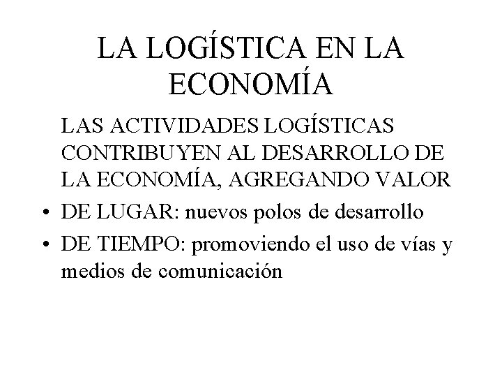 LA LOGÍSTICA EN LA ECONOMÍA LAS ACTIVIDADES LOGÍSTICAS CONTRIBUYEN AL DESARROLLO DE LA ECONOMÍA,