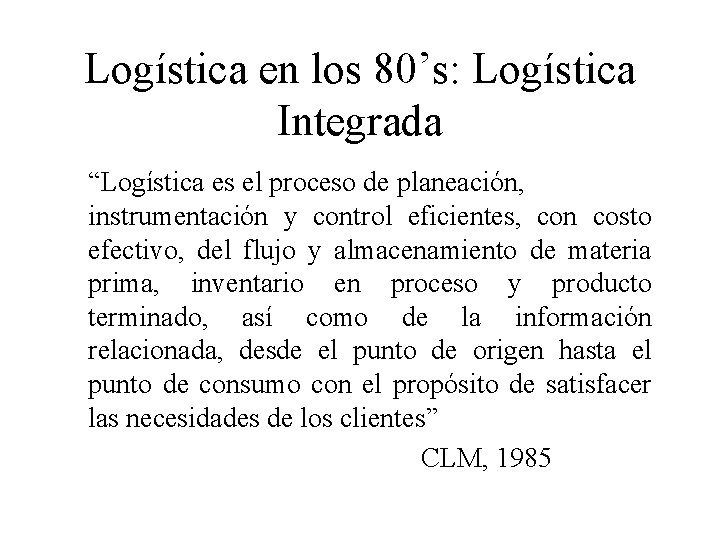 Logística en los 80’s: Logística Integrada “Logística es el proceso de planeación, instrumentación y