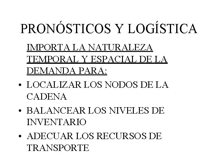 PRONÓSTICOS Y LOGÍSTICA IMPORTA LA NATURALEZA TEMPORAL Y ESPACIAL DE LA DEMANDA PARA: •