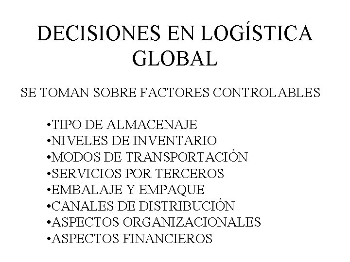 DECISIONES EN LOGÍSTICA GLOBAL SE TOMAN SOBRE FACTORES CONTROLABLES • TIPO DE ALMACENAJE •