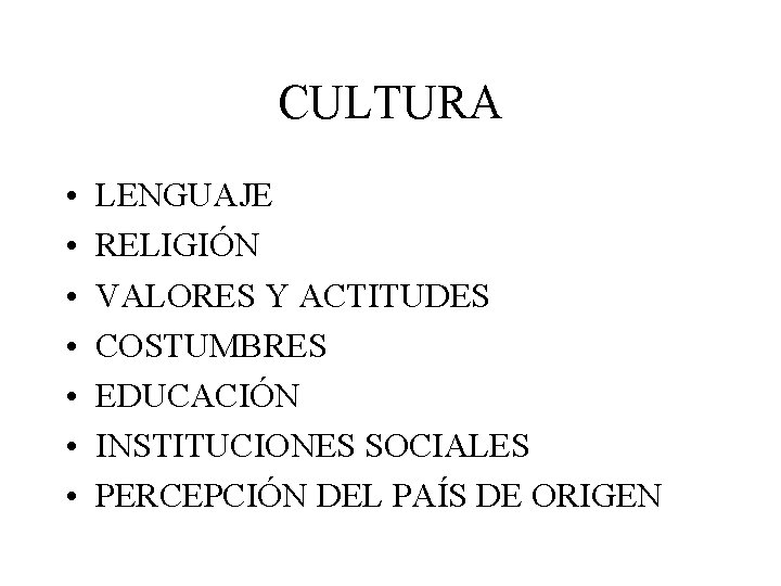 CULTURA • • LENGUAJE RELIGIÓN VALORES Y ACTITUDES COSTUMBRES EDUCACIÓN INSTITUCIONES SOCIALES PERCEPCIÓN DEL