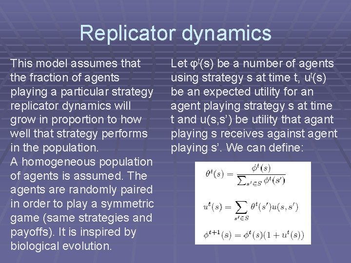 Replicator dynamics This model assumes that the fraction of agents playing a particular strategy