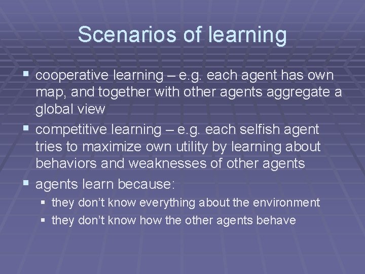 Scenarios of learning § cooperative learning – e. g. each agent has own map,