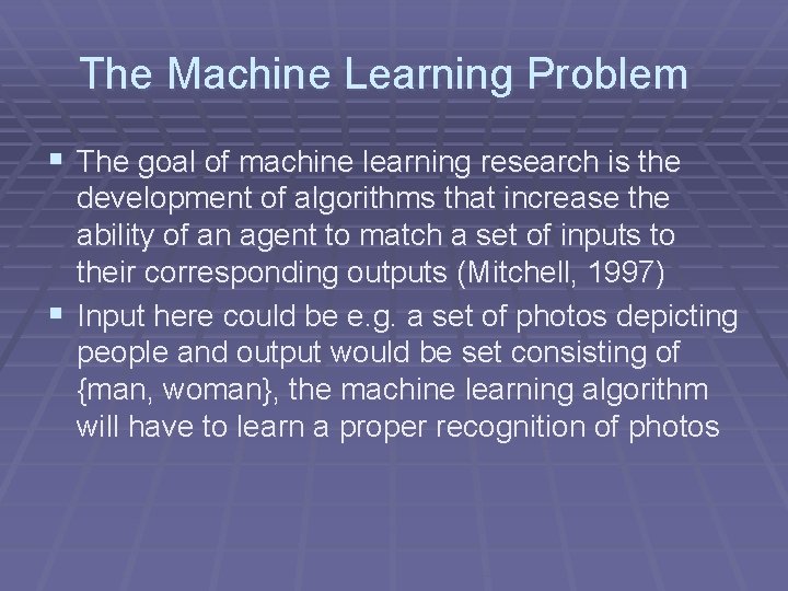 The Machine Learning Problem § The goal of machine learning research is the development