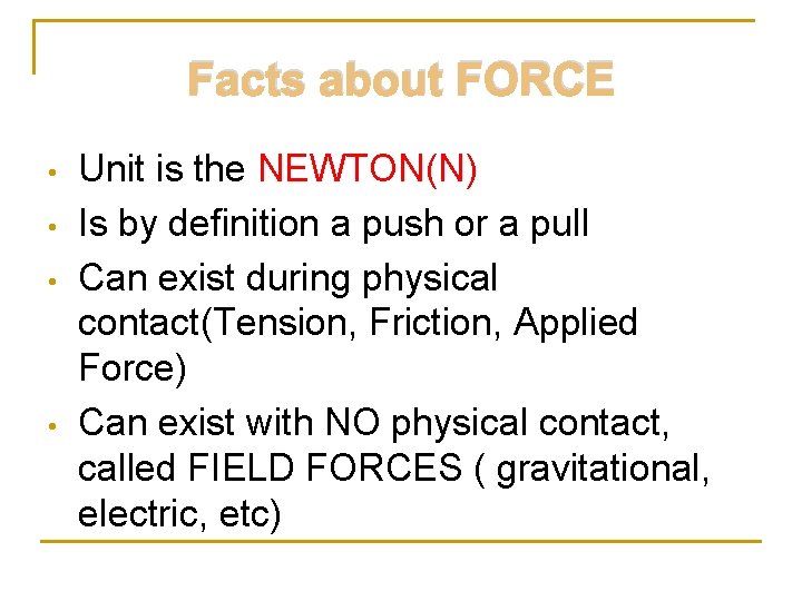 Facts about FORCE • • Unit is the NEWTON(N) Is by definition a push