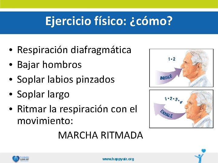 Ejercicio físico: ¿cómo? • • • Respiración diafragmática Bajar hombros Soplar labios pinzados Soplar