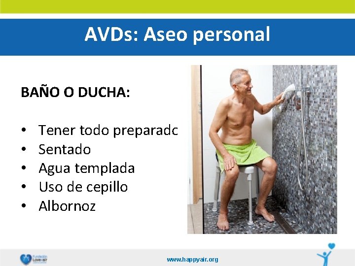AVDs: Aseo personal BAÑO O DUCHA: • • • Tener todo preparado Sentado Agua
