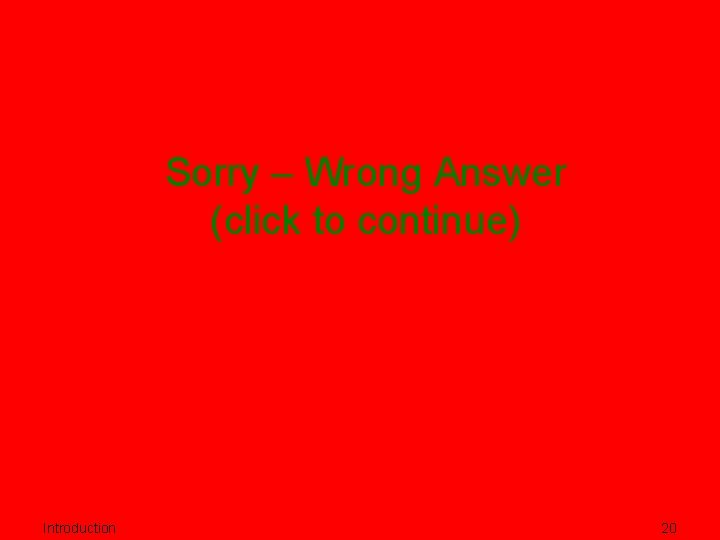 Sorry – Wrong Answer (click to continue) Introduction 20 