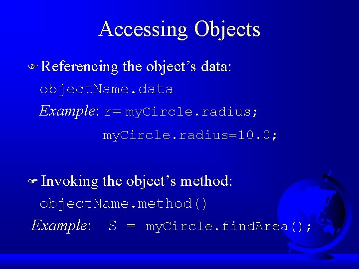 Accessing Objects F Referencing the object’s data: object. Name. data Example: r= my. Circle.