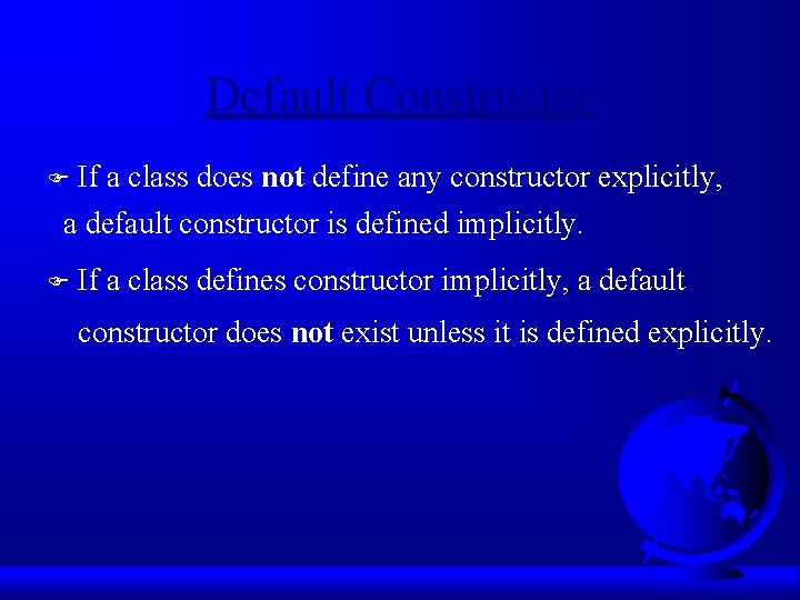 Default Constructor If a class does not define any constructor explicitly, a default constructor