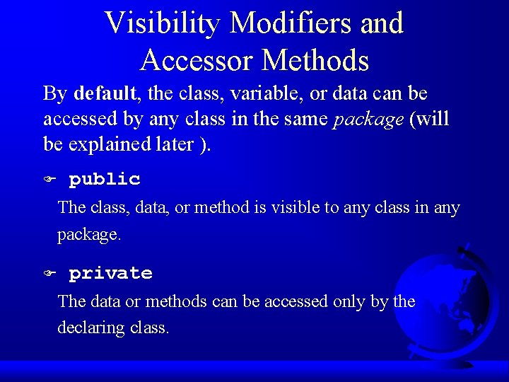 Visibility Modifiers and Accessor Methods By default, the class, variable, or data can be