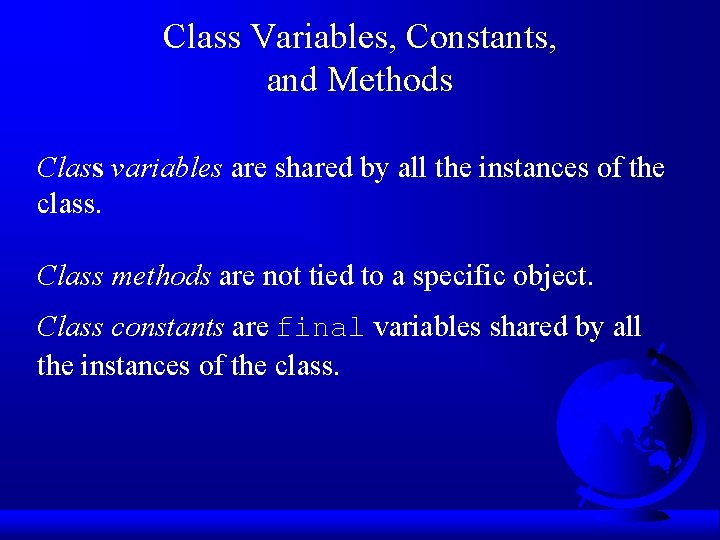 Class Variables, Constants, and Methods Class variables are shared by all the instances of