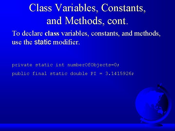 Class Variables, Constants, and Methods, cont. To declare class variables, constants, and methods, use