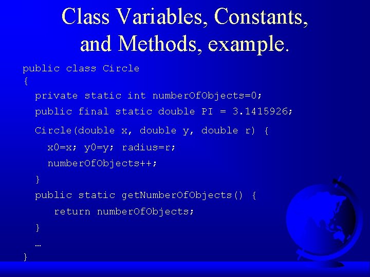 Class Variables, Constants, and Methods, example. public class Circle { private static int number.
