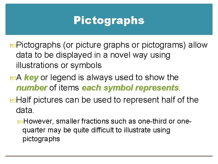 Pictographs (or picture graphs or pictograms) allow data to be displayed in a novel