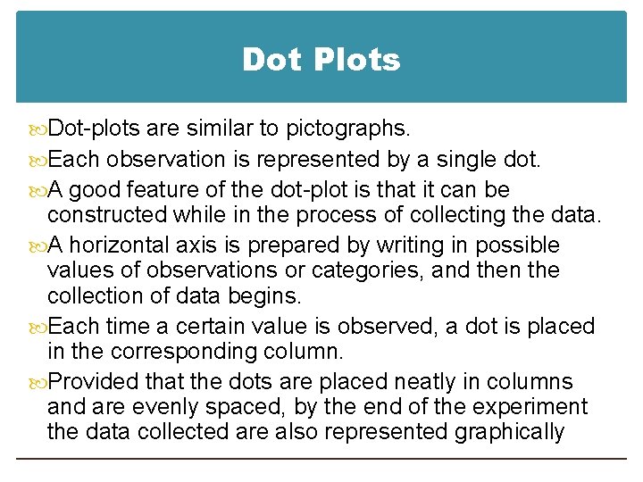Dot Plots Dot-plots are similar to pictographs. Each observation is represented by a single