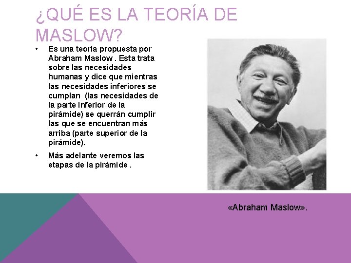 ¿QUÉ ES LA TEORÍA DE MASLOW? • Es una teoría propuesta por Abraham Maslow.