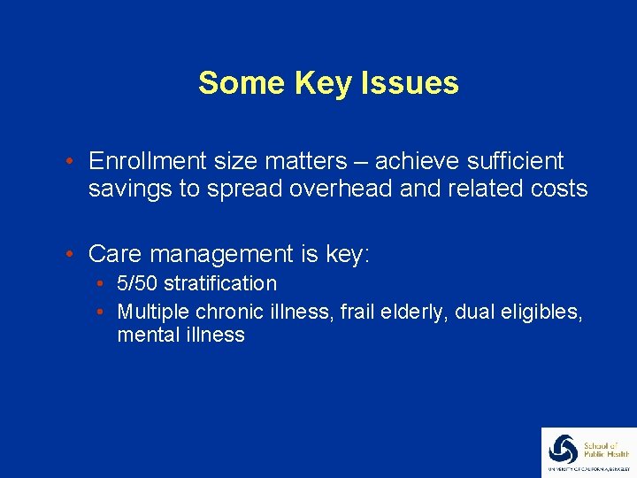 Some Key Issues • Enrollment size matters – achieve sufficient savings to spread overhead