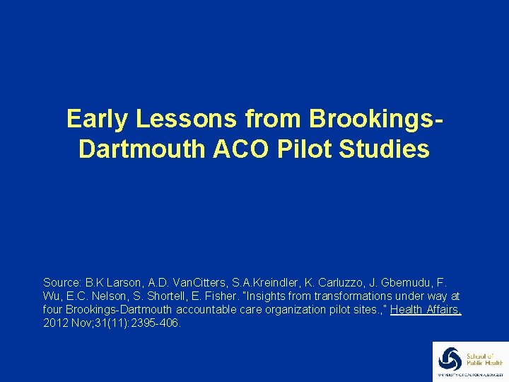 Early Lessons from Brookings. Dartmouth ACO Pilot Studies Source: B. K Larson, A. D.