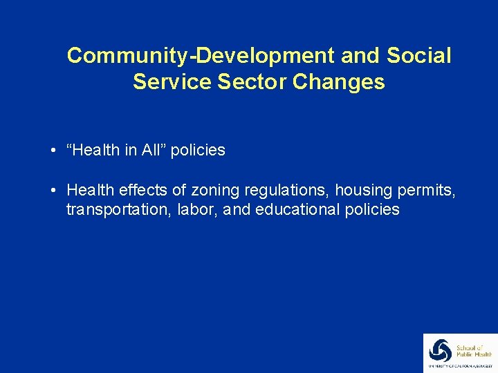 Community-Development and Social Service Sector Changes • “Health in All” policies • Health effects