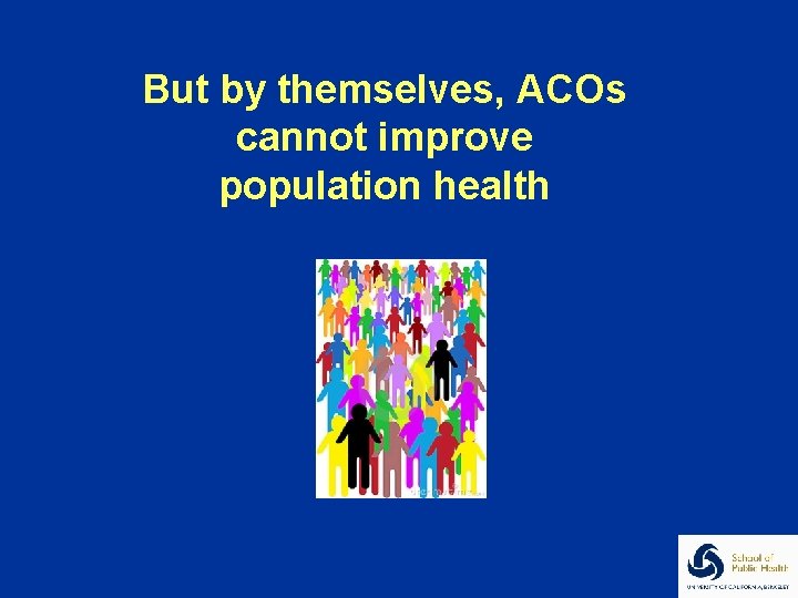 But by themselves, ACOs cannot improve population health 