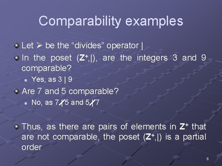 Comparability examples Let be the “divides” operator | In the poset (Z+, |), are