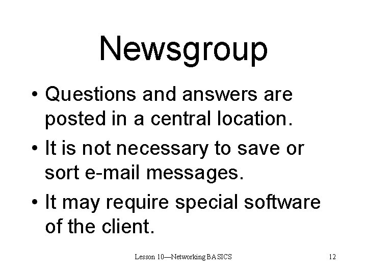 Newsgroup • Questions and answers are posted in a central location. • It is