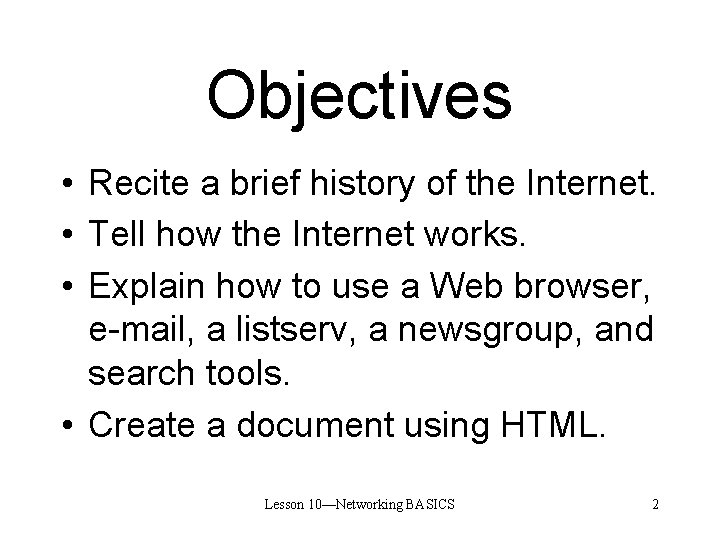 Objectives • Recite a brief history of the Internet. • Tell how the Internet