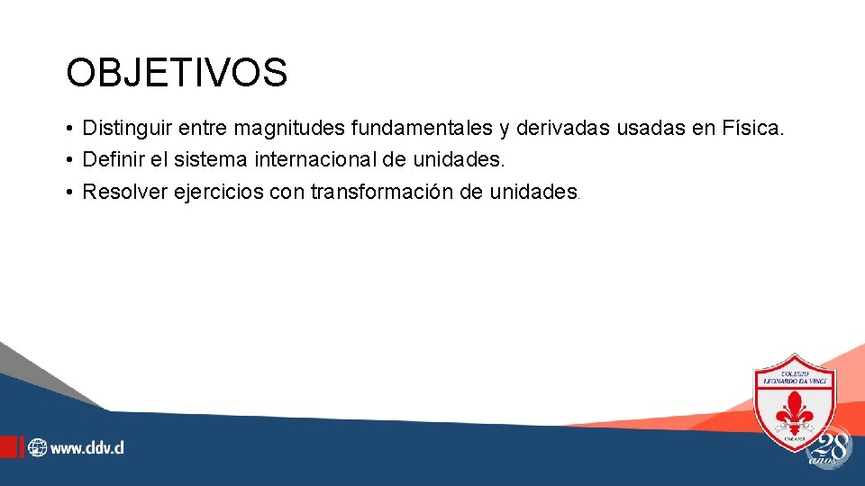 OBJETIVOS • Distinguir entre magnitudes fundamentales y derivadas usadas en Física. • Definir el