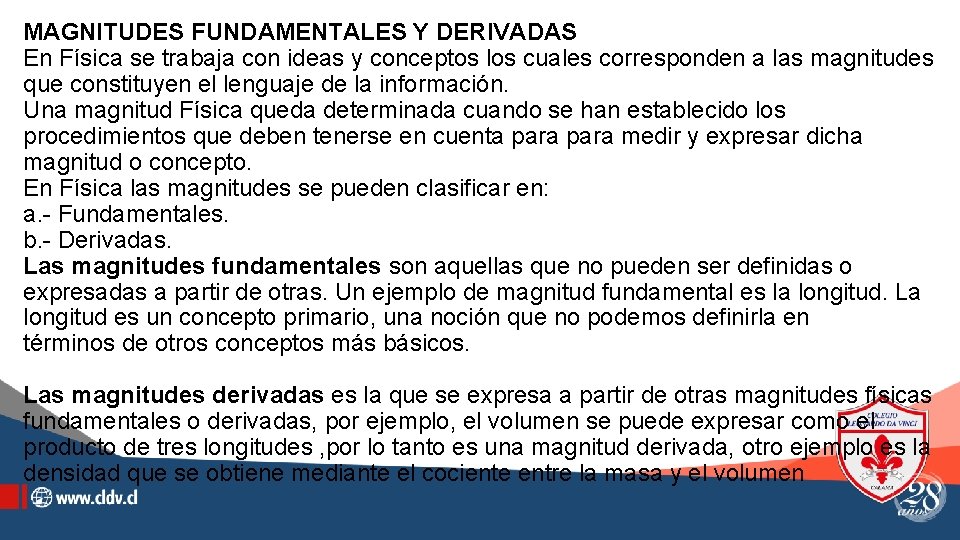 MAGNITUDES FUNDAMENTALES Y DERIVADAS En Física se trabaja con ideas y conceptos los cuales