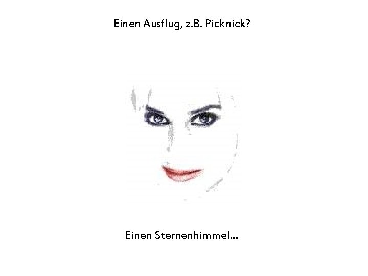 Einen Ausflug, z. B. Picknick? Einen Sternenhimmel. . . 