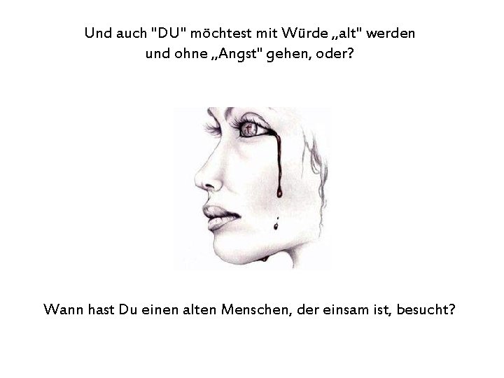 Und auch "DU" möchtest mit Würde „alt" werden und ohne „Angst" gehen, oder? Wann