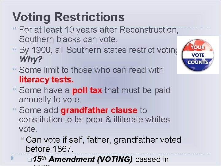 Voting Restrictions For at least 10 years after Reconstruction, Southern blacks can vote. By